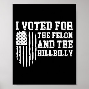 I Voted For The Felon And The Hillbilly Trump Poster