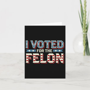 I Voted For The Felon - Donald Trump 2024 Card