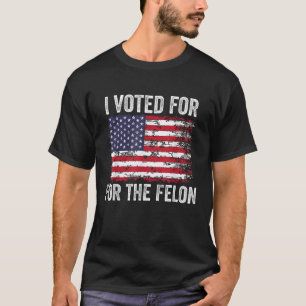 I Voted For the Felon USA Flag Trump  T-Shirt