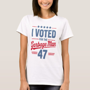 I Voted For The Garbyge Man 47 Funny Garge For Tru T-Shirt