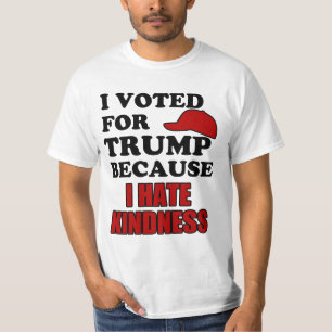 I voted for Trump because I hate kindness T-Shirt