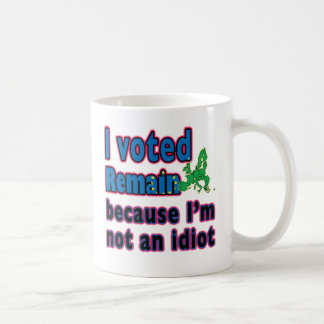 I voted remain because I'm not an Idiot - Brexit Coffee Mug