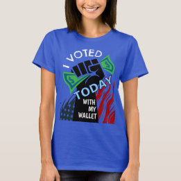 I Voted Today With My Wallet T-Shirt
