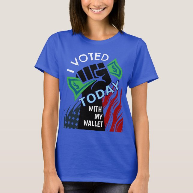 I Voted Today With My Wallet T-Shirt (Front)