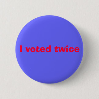 I voted twice 2 inch round button