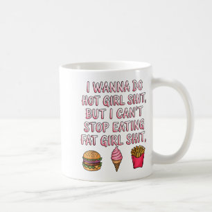 I W Do Hot Girl But I Can't Stop Eating Fat Girl  Coffee Mug