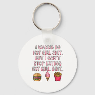 I W Do Hot Girl But I Can't Stop Eating Fat Girl Keychain