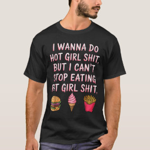 I W Do Hot Girl But I Can't Stop Eating Fat Girl T-Shirt
