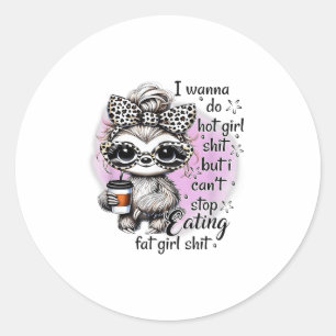 I W Do Hot Girl I Can't Stop Eating Fat Girl Classic Round Sticker