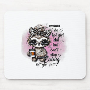 I W Do Hot Girl I Can't Stop Eating Fat Girl  Mouse Pad