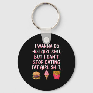 I W Do Hot Girl Sht But I Can't Stop Eating Fat Gi Keychain