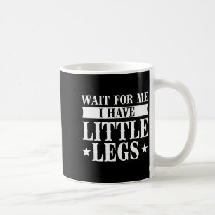 I Wait Little Legs Short Height Coffee Mug