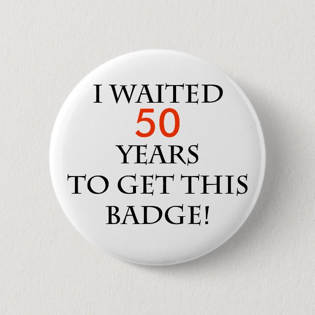 I waited years to get this badge 2 inch round button (Front)