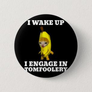 I Wake Up I Engage In Tomfoolery Cat Meme  2 Inch Round Button