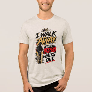 I Walk Away When Respect Walks Out Tri-Blend Shirt