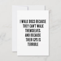 I walk dogs because they can't walk themselves