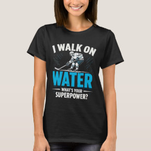 I Walk On Water What's Your Superpower Ice Hockey T-Shirt