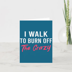 I Walk To Burn Off The Crazy Funny Walking Quote Card