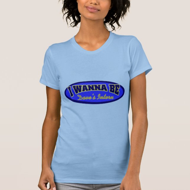 I Wanna be Dave's Intern T-Shirt (Front)
