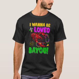 I Wanna Be Loved Bayou Crawfish Mardi Gras Party T-Shirt