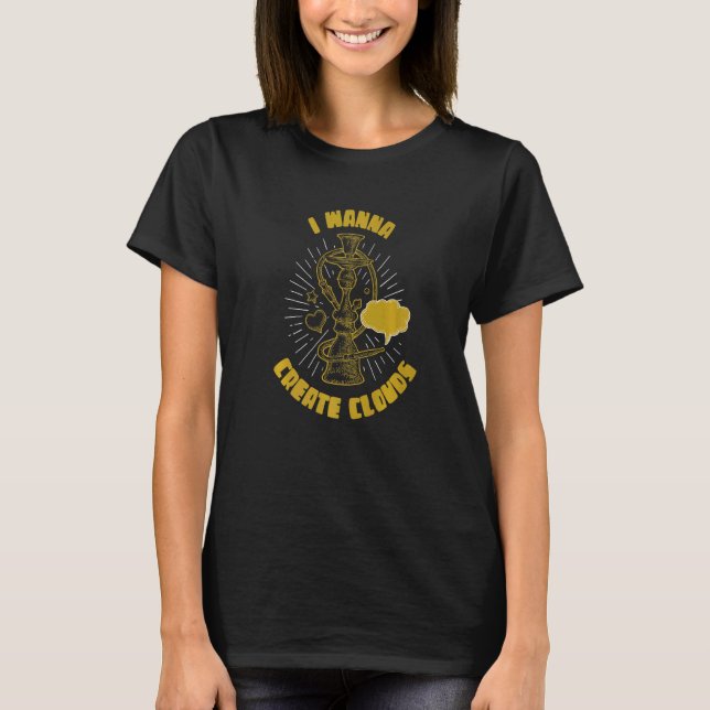 I Wanna Create Clouds Long Pipe Tube Hookah T-Shirt (Front)