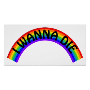 I Wanna Die - Rainbow Poster