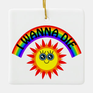 I Wanna Die - Rainbow Smiling Sun Ceramic Ornament