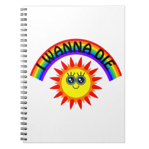 I Wanna Die - Rainbow Smiling Sun Notebook