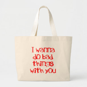I Wanna do Bad Things With You Large Tote Bag