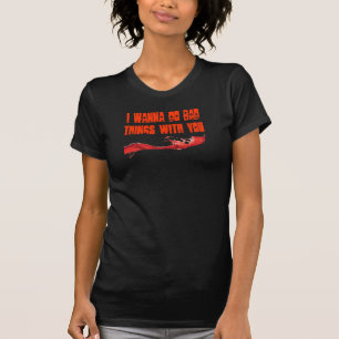 I wanna do bad things with you T-Shirt
