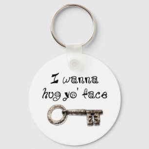I wanna hug yo face (your) keychain