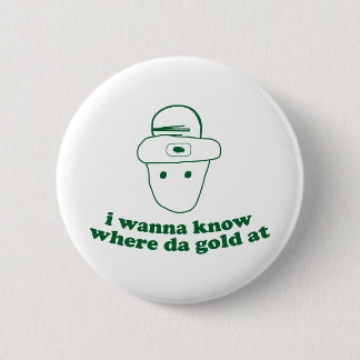 i wanna know where da gold at 2 inch round button