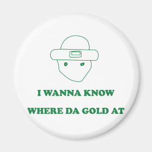 I Wanna Know Where Da Gold At Magnet