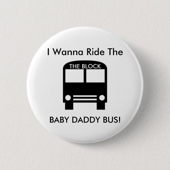 I Wanna Ride The  BABY DADDY BUS! 2 Inch Round Button (Front)