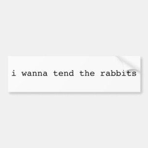 i wanna tend the rabbits bumper sticker