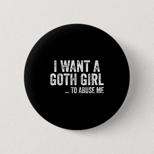 I Want A Goth Girl To Me Funny Quote 2 Inch Round Button