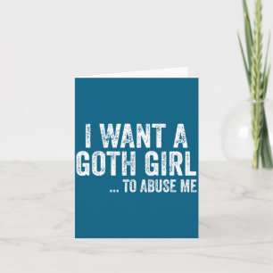 I Want A Goth Girl To Me Funny Quote  Card