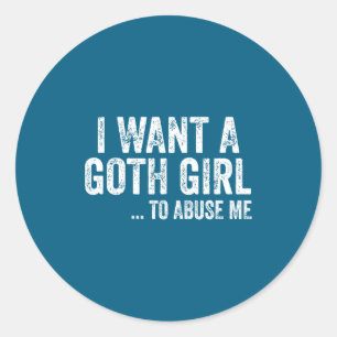 I Want A Goth Girl To Me Funny Quote  Classic Round Sticker
