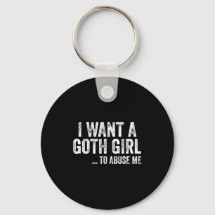 I Want A Goth Girl To Me Funny Quote Keychain
