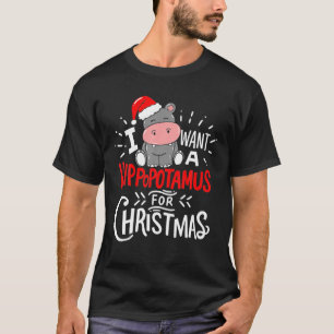 I Want A Hippopotamus For Christmas Funny Hippo T-Shirt