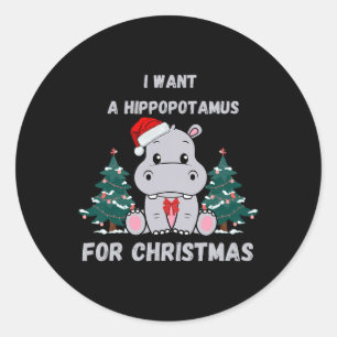 I Want A Hippopotamus For Christmas Funny Xmas Fam Classic Round Sticker