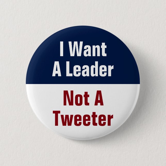 I Want A Leader Not A Tweeter - Anti Trump 2 Inch Round Button (Front)