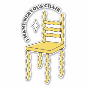 I WANT A NERVOUS CHAIR
