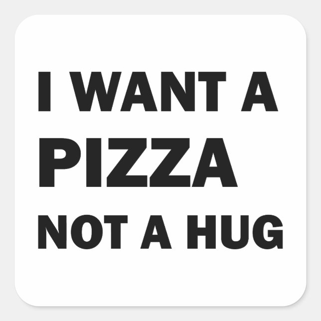 I Want A Pizza Not A Hug Square Sticker (Front)