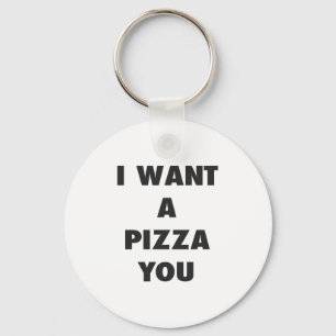 I Want a Pizza You Funny Girls Pun Quote Print Keychain