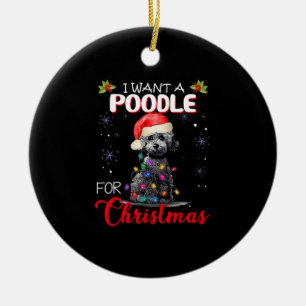 I Want A Poodle For Christmas Ceramic Ornament