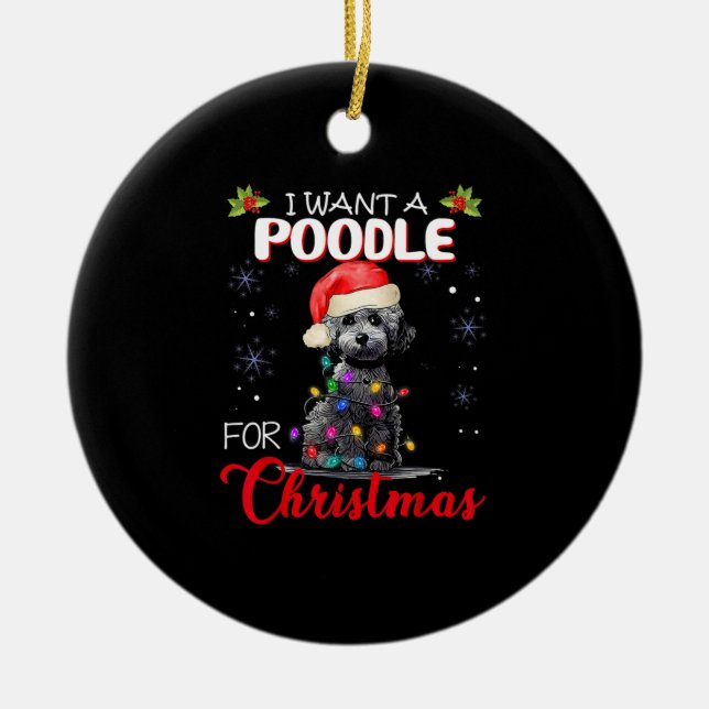 I Want A Poodle For Christmas   Ceramic Ornament (Front)