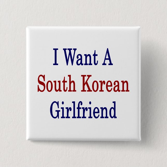 I Want A South Korean Girlfriend 2 Inch Square Button (Front)