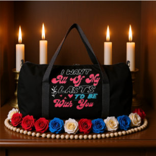 I Want All Of My Lasts To Be With You Duffle Bag