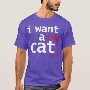 I Want All The Cats Funny Typography T-Shirt